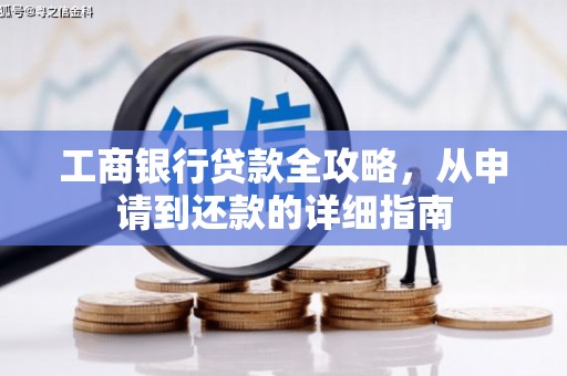 三穗工商银行贷款全攻略，从申请到还款的详细指南