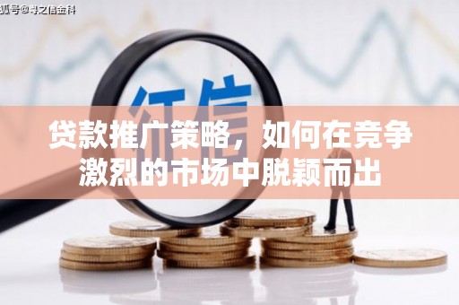 三穗贷款推广策略，如何在竞争激烈的市场中脱颖而出