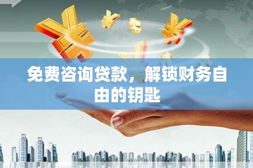 三穗免费咨询贷款，解锁财务自由的钥匙