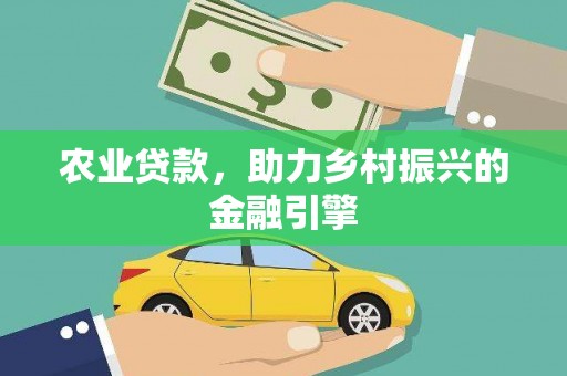 三穗农业贷款，助力乡村振兴的金融引擎