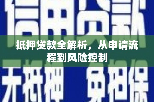 三穗抵押贷款全解析，从申请流程到风险控制