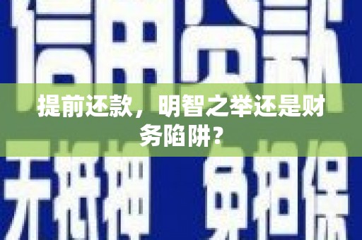 三穗提前还款，明智之举还是财务陷阱？