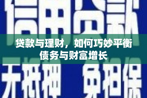 三穗贷款与理财，如何巧妙平衡债务与财富增长