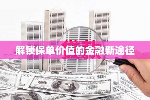 三穗解锁保单价值的金融新途径