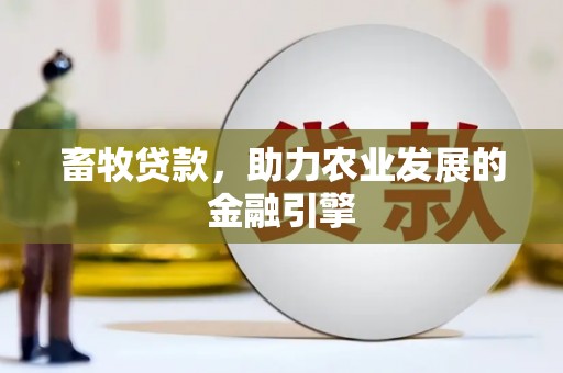 三穗畜牧贷款，助力农业发展的金融引擎