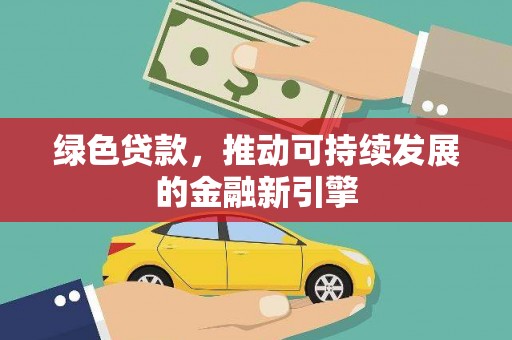 三穗绿色贷款，推动可持续发展的金融新引擎