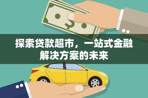 三穗探索贷款超市，一站式金融解决方案的未来