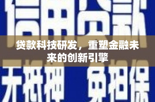 三穗贷款科技研发，重塑金融未来的创新引擎