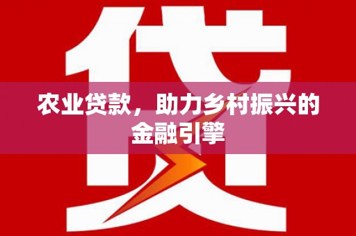 三穗农业贷款，助力乡村振兴的金融引擎