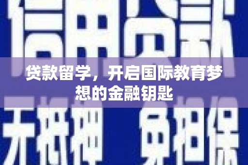 三穗贷款留学，开启国际教育梦想的金融钥匙