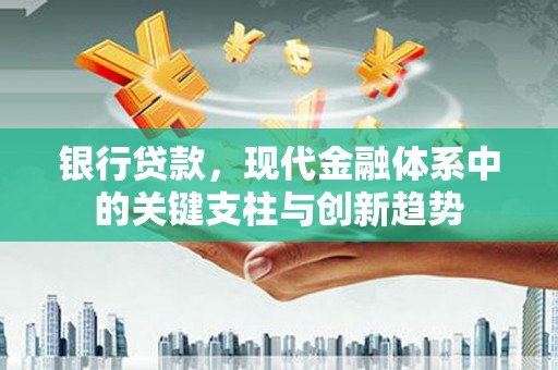 三穗银行贷款，现代金融体系中的关键支柱与创新趋势