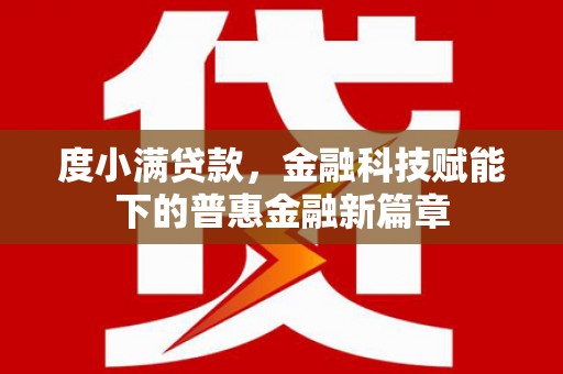 三穗度小满贷款，金融科技赋能下的普惠金融新篇章