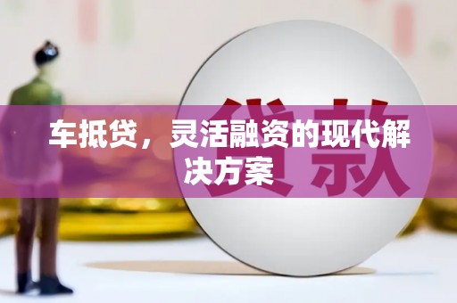 三穗车抵贷，灵活融资的现代解决方案