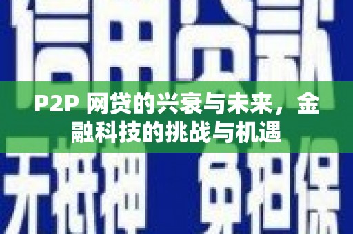 三穗P2P 网贷的兴衰与未来，金融科技的挑战与机遇
