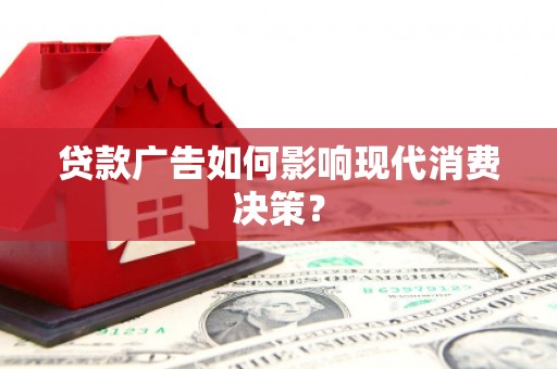 三穗贷款广告如何影响现代消费决策？