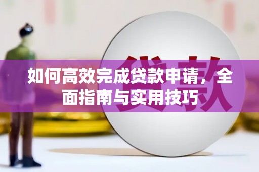 三穗如何高效完成贷款申请，全面指南与实用技巧