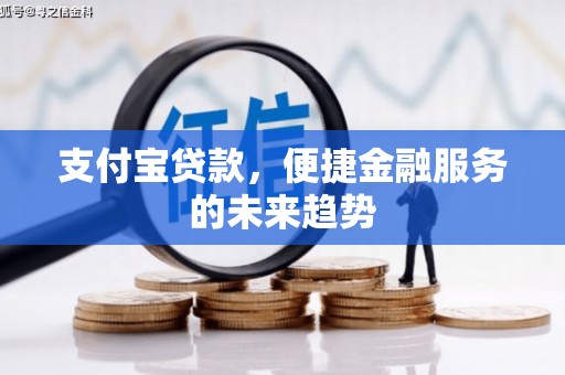三穗支付宝贷款，便捷金融服务的未来趋势