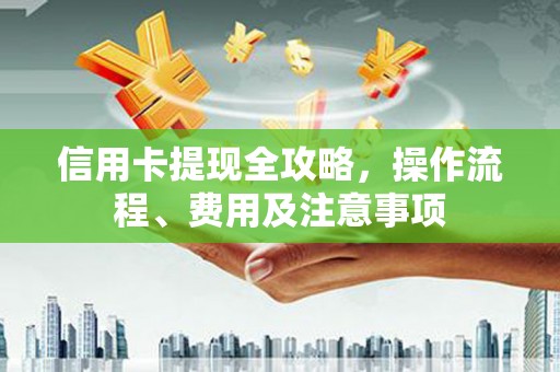 三穗信用卡提现全攻略，操作流程、费用及注意事项