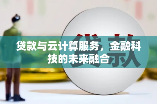 三穗贷款与云计算服务，金融科技的未来融合