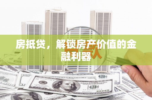 三穗房抵贷，解锁房产价值的金融利器
