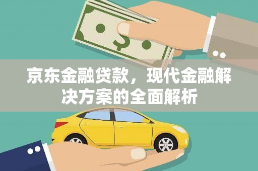 三穗京东金融贷款，现代金融解决方案的全面解析