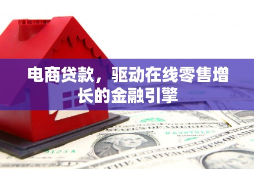 三穗电商贷款，驱动在线零售增长的金融引擎
