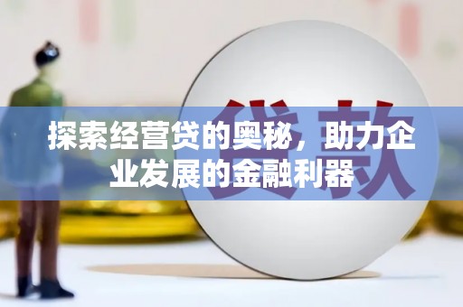 三穗探索经营贷的奥秘，助力企业发展的金融利器