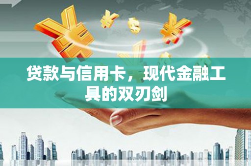 三穗贷款与信用卡，现代金融工具的双刃剑