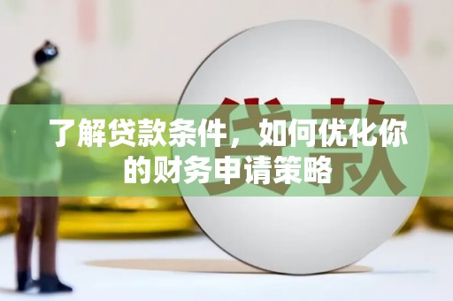 三穗了解贷款条件，如何优化你的财务申请策略