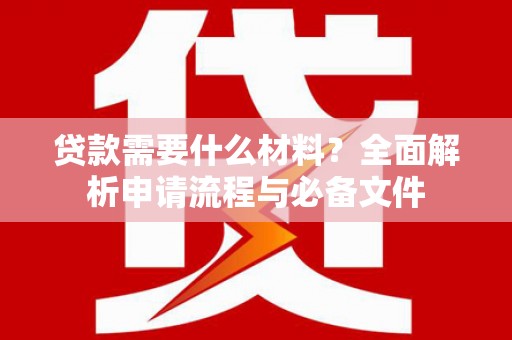 三穗贷款需要什么材料？全面解析申请流程与必备文件