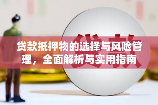 三穗贷款抵押物的选择与风险管理，全面解析与实用指南
