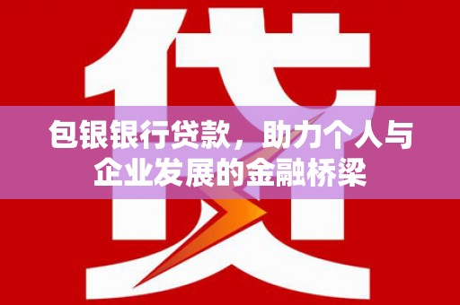 三穗包银银行贷款，助力个人与企业发展的金融桥梁