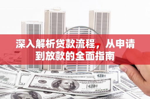 三穗深入解析贷款流程，从申请到放款的全面指南