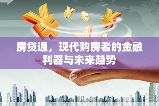 三穗房贷通，现代购房者的金融利器与未来趋势