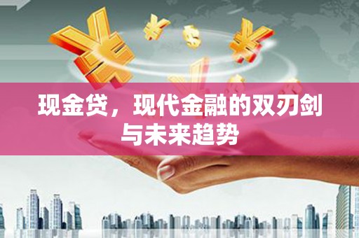 三穗现金贷，现代金融的双刃剑与未来趋势