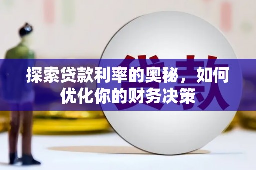 三穗探索贷款利率的奥秘，如何优化你的财务决策