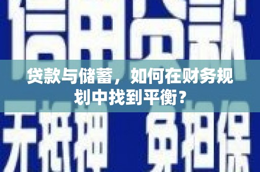 三穗贷款与储蓄，如何在财务规划中找到平衡？