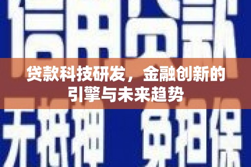 三穗贷款科技研发，金融创新的引擎与未来趋势