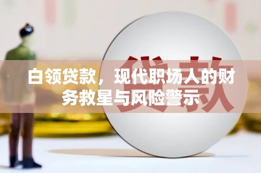 三穗白领贷款，现代职场人的财务救星与风险警示