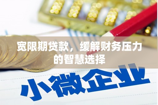 三穗宽限期贷款，缓解财务压力的智慧选择