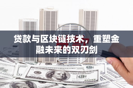三穗贷款与区块链技术，重塑金融未来的双刃剑