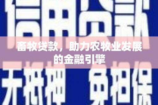 三穗畜牧贷款，助力农牧业发展的金融引擎