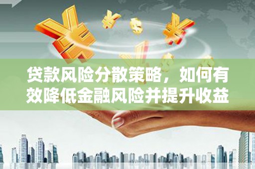 三穗贷款风险分散策略，如何有效降低金融风险并提升收益