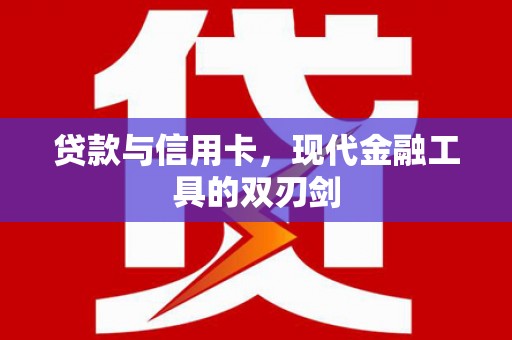三穗贷款与信用卡，现代金融工具的双刃剑
