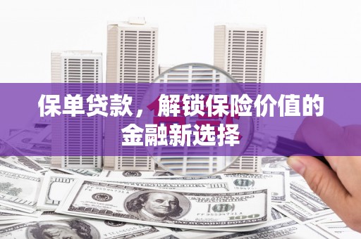 三穗保单贷款，解锁保险价值的金融新选择
