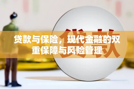三穗贷款与保险，现代金融的双重保障与风险管理