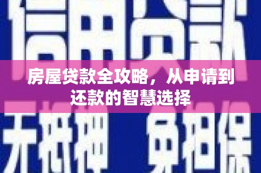 三穗房屋贷款全攻略，从申请到还款的智慧选择