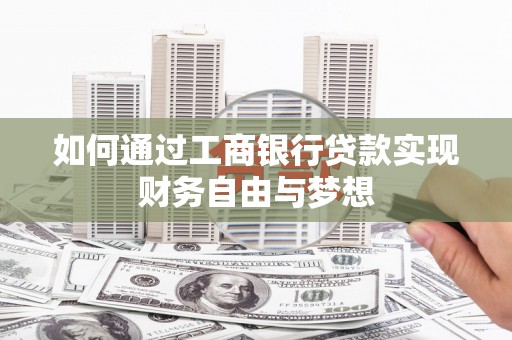 三穗如何通过工商银行贷款实现财务自由与梦想