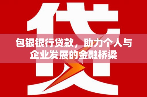 三穗包银银行贷款，助力个人与企业发展的金融桥梁