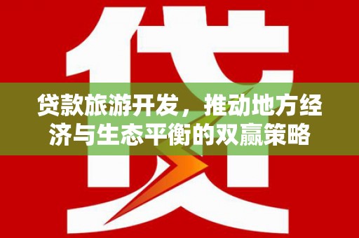 三穗贷款旅游开发，推动地方经济与生态平衡的双赢策略
